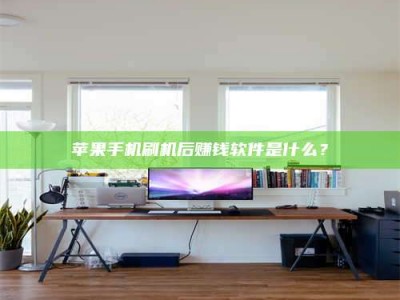 山南苹果手机刷机后赚钱软件是什么？