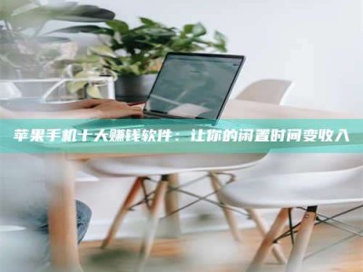 山南苹果手机十大赚钱软件：让你的闲置时间变收入