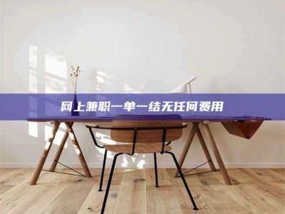 山南网上兼职一单一结无任何费用