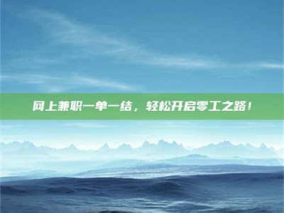 山南网上兼职一单一结，轻松开启零工之路！