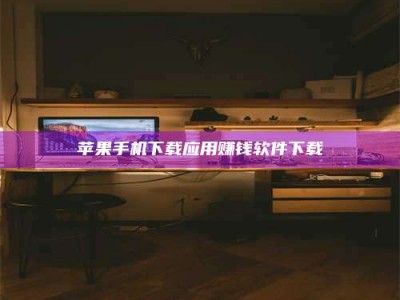 山南苹果手机下载应用赚钱软件下载