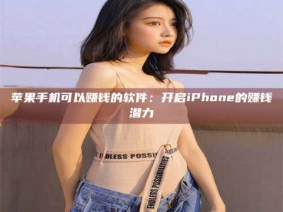 山南苹果手机可以赚钱的软件：开启iPhone的赚钱潜力