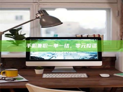 山南手机兼职一单一结，零元投资